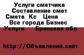 Услуги сметчика. Составление смет. Смета, Кс › Цена ­ 500 - Все города Бизнес » Услуги   . Брянская обл.